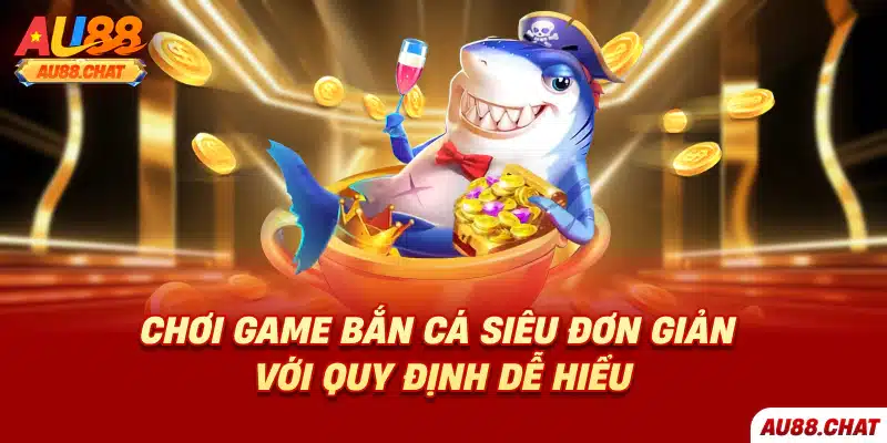 Chơi game bắn cá siêu đơn giản với quy định dễ hiểu